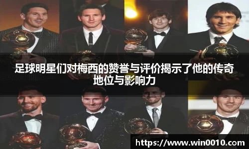 足球明星们对梅西的赞誉与评价揭示了他的传奇地位与影响力